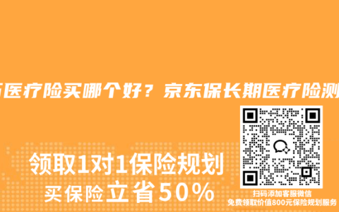 百万医疗险买哪个好？京东保长期医疗险测评