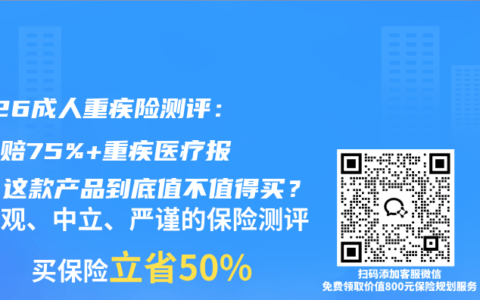 2026成人重疾险测评：中症赔75%+重疾医疗报销，这款产品到底值不值得买？