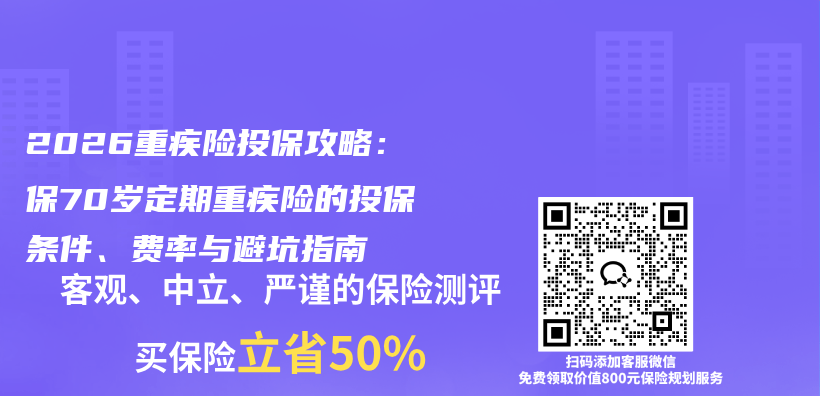 2026重疾险投保攻略:保70岁定期重疾险的投保条件、费率与避坑指南插图 2026重疾险投保攻略:保70岁定期重疾险的投保条件、费率与避坑指南插图