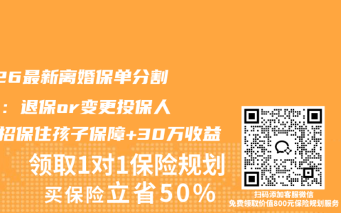 2026最新离婚保单分割指南：退保or变更投保人？3招保住孩子保障+30万收益
