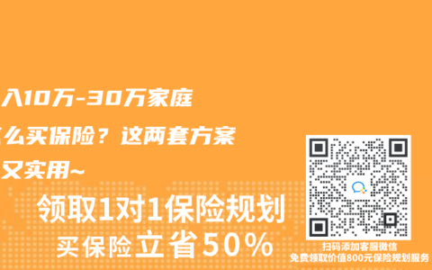 年收入10万-30万家庭，怎么买保险？这两套方案划算又实用~