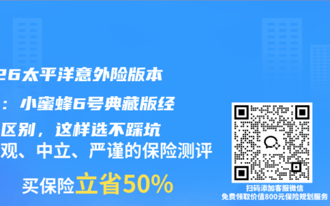 2026太平洋意外险版本对比：小蜜蜂6号典藏版经典版区别，这样选不踩坑