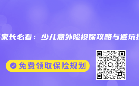 新手家长必看：少儿意外险投保攻略与避坑指南