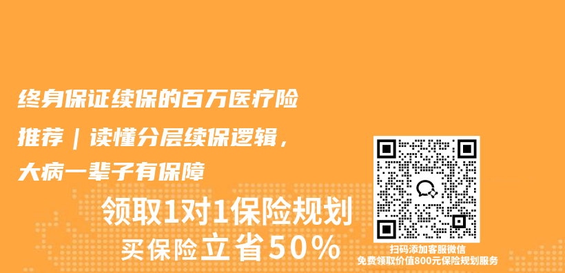 终身保证续保的百万医疗险推荐｜读懂分层续保逻辑，大病一辈子有保障插图1
