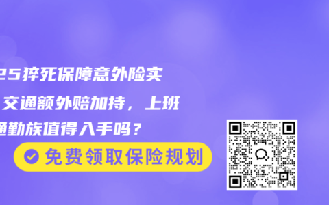 2025猝死保障意外险实测：交通额外赔加持，上班族/通勤族值得入手吗？