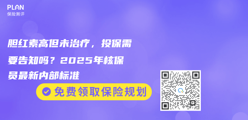胆红素高但未治疗，投保需要告知吗？2025年核保员最新内部标准插图