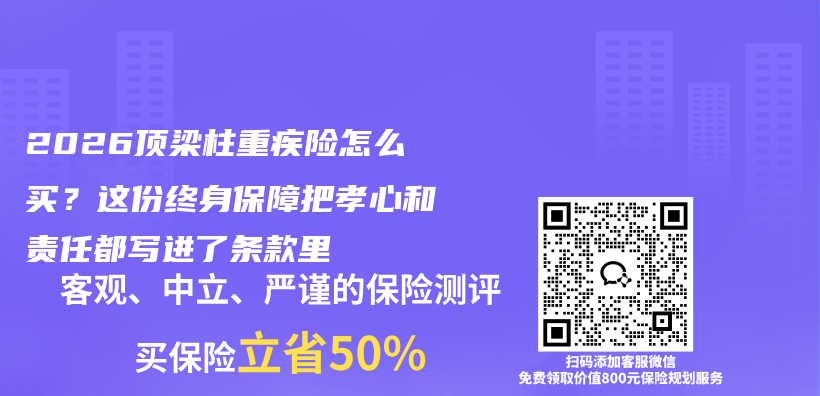 2026顶梁柱重疾险怎么买?这份终身保障把孝心和责任都写进了条款里插图 2026顶梁柱重疾险怎么买?这份终身保障把孝心和责任都写进了条款里插图