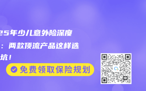 2025年少儿意外险深度测评：两款顶流产品这样选不踩坑！