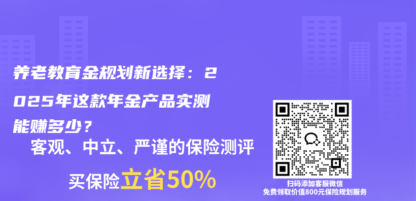 养老教育金规划新选择：2025年这款年金产品实测能赚多少？插图