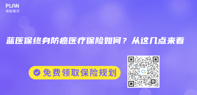 蓝医保终身防癌医疗保险如何？从这几点来看插图