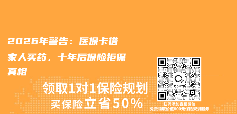 2026年警告：医保卡借家人买药，十年后保险拒保真相插图