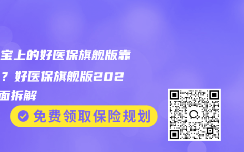 支付宝上的好医保旗舰版靠谱吗？好医保旗舰版2026全面拆解