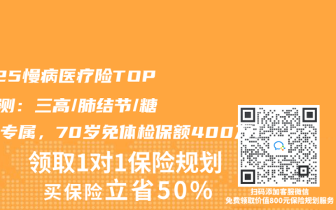 2025慢病医疗险TOP5实测：三高/肺结节/糖尿病专属，70岁免体检保额400万！