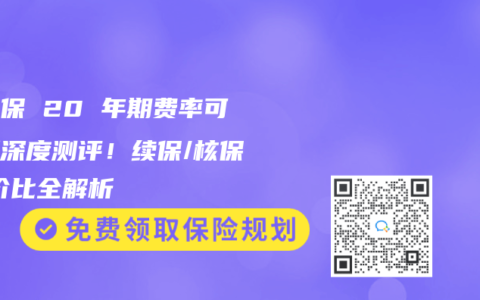 蓝医保 20 年期费率可调版深度测评！续保/核保/性价比全解析