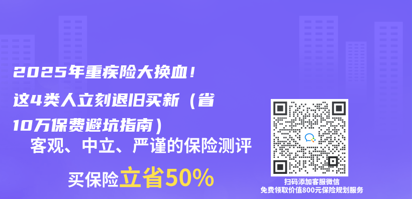 2025年重疾险大换血！这4类人立刻退旧买新（省10万保费避坑指南）插图