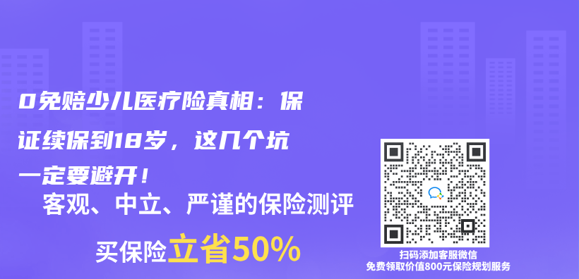 0免赔少儿医疗险真相：保证续保到18岁，这几个坑一定要避开！插图
