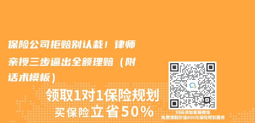 保险公司拒赔别认栽！律师亲授三步逼出全额理赔（附话术模板）插图