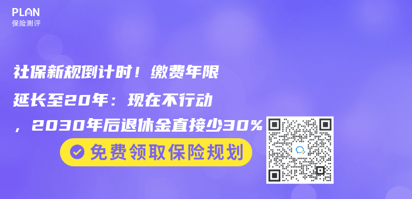社保新规倒计时！缴费年限延长至20年：现在不行动，2030年后退休金直接少30%插图