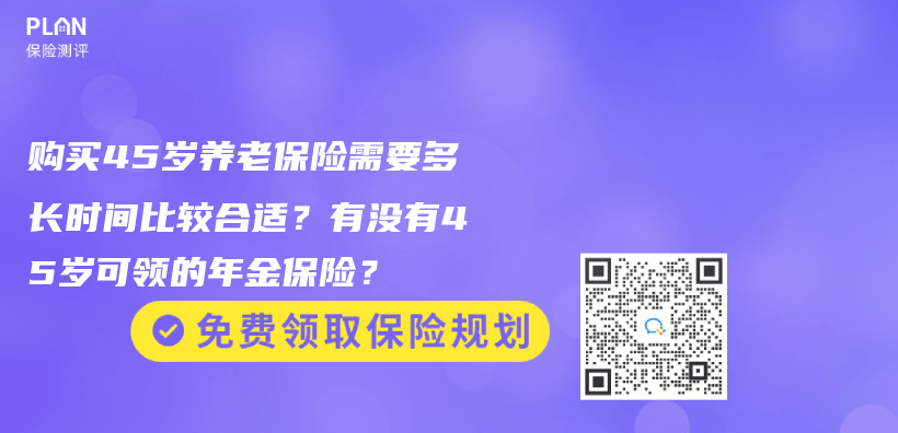 购买45岁养老保险需要多长时间比较合适？有没有45岁可领的年金保险？插图46