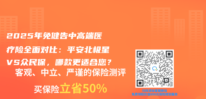 2025年免健告中高端医疗险全面对比：平安北极星VS众民保，哪款更适合您？插图