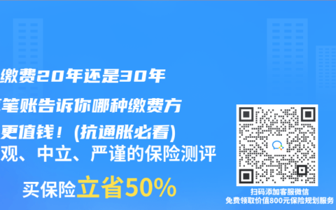 保险缴费20年还是30年？算笔账告诉你哪种缴费方式钱更值钱！(抗通胀必看)