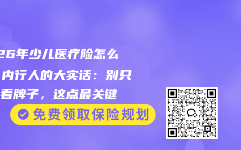 2026年少儿医疗险怎么选？内行人的大实话：别只顾着看牌子，这点最关键