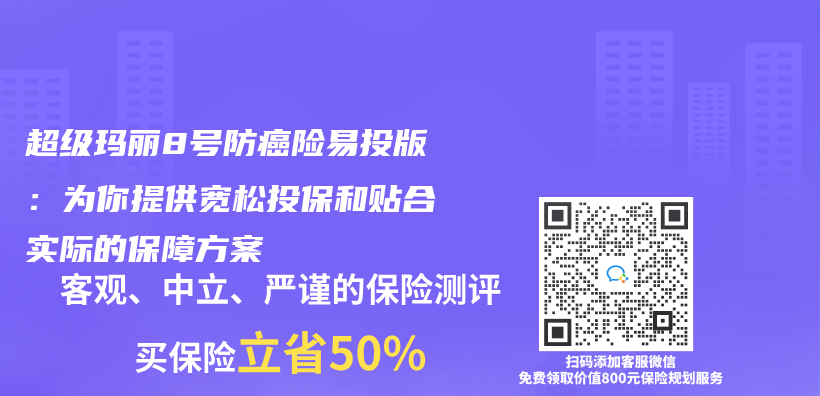 超级玛丽8号防癌险易投版：为你提供宽松投保和贴合实际的保障方案插图