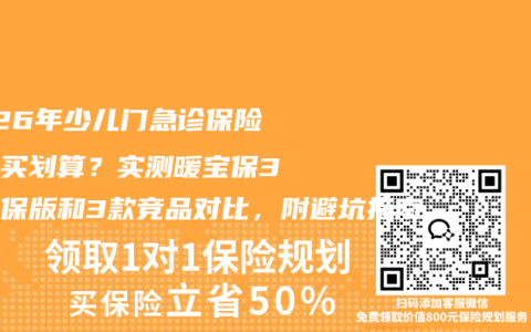 2026年少儿门急诊保险怎么买划算？实测暖宝保3号续保版和3款竞品对比，附避坑指南