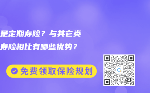 什么是定期寿险？与其它类型的寿险相比有哪些优势？