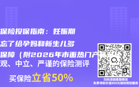 孕期保险投保指南：妊娠期间别忘了给孕妈和新生儿多一份保障（附2026年市面热门产品对比）
