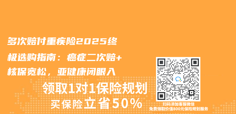 多次赔付重疾险2025终极选购指南：癌症二次赔+核保宽松，亚健康闭眼入插图