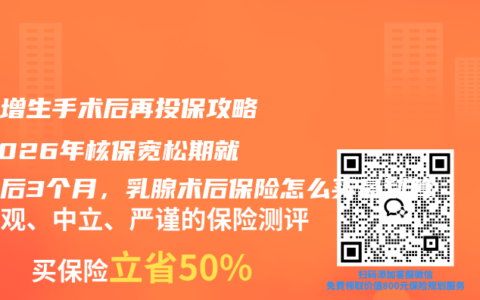 乳腺增生手术后再投保攻略！2026年核保宽松期就在术后3个月，乳腺术后保险怎么买最划算