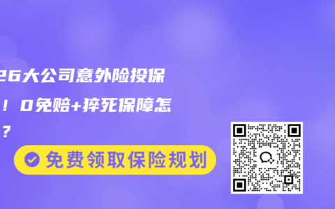 2026大公司意外险投保攻略！0免赔+猝死保障怎么选？