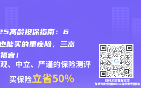 2025高龄投保指南：65岁也能买的重疾险，三高结节福音！