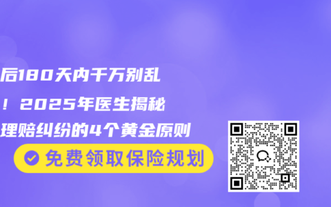投保后180天内千万别乱体检！2025年医生揭秘避开理赔纠纷的4个黄金原则