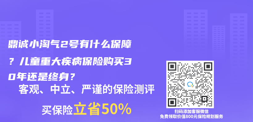 鼎诚小淘气2号有什么保障？儿童重大疾病保险购买30年还是终身？插图