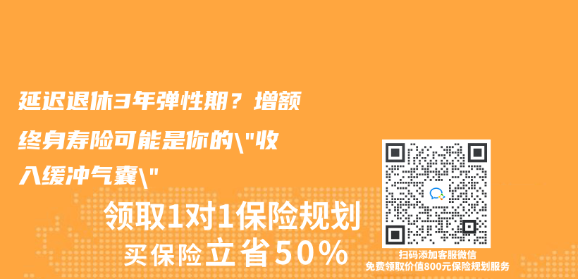 延迟退休3年弹性期？增额终身寿险可能是你的”收入缓冲气囊”插图