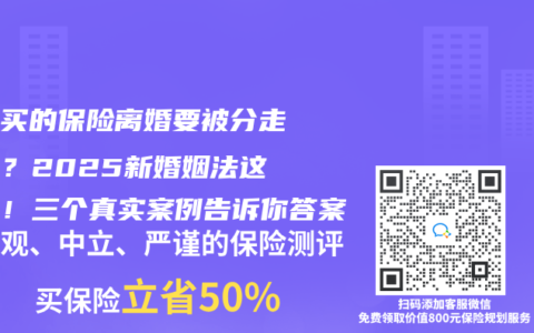 婚前买的保险离婚要被分走一半？2025新婚姻法这样判！三个真实案例告诉你答案
