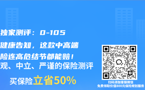 全网独家测评：0-105岁免健康告知，这款中高端医疗险连高危结节都能赔！
