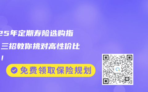 2025年定期寿险选购指南：三招教你挑对高性价比保障！