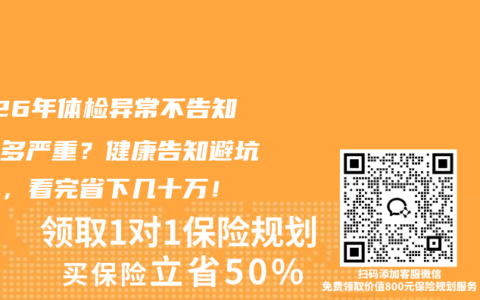 2026年体检异常不告知后果多严重？健康告知避坑指南，看完省下几十万！