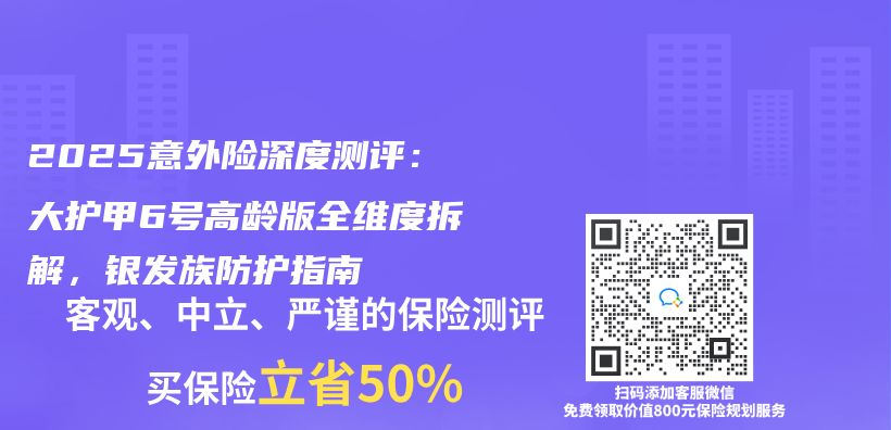 2025意外险深度测评：大护甲6号高龄版全维度拆解，银发族防护指南插图