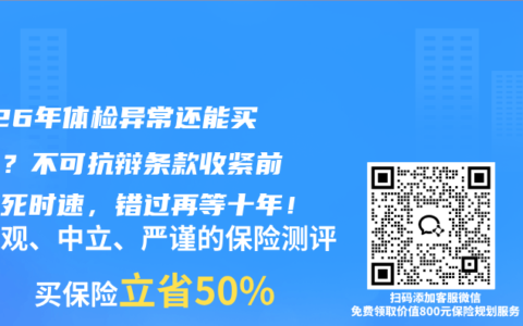 2026年体检异常还能买保险？不可抗辩条款收紧前的生死时速，错过再等十年！