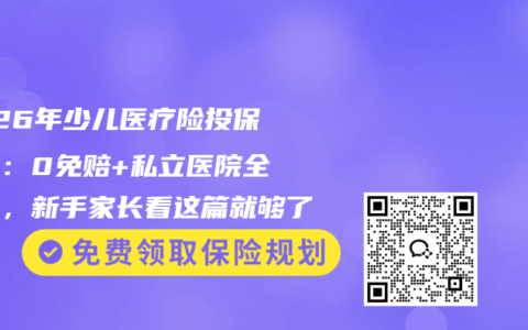 2026年少儿医疗险投保指南：0免赔+私立医院全覆盖，新手家长看这篇就够了