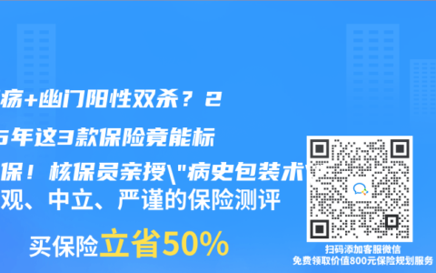 胃溃疡+幽门阳性双杀？2025年这3款保险竟能标体承保！核保员亲授”病史包装术”