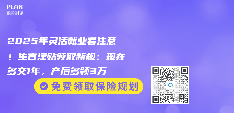 2025年灵活就业者注意！生育津贴领取新规：现在多交1年，产后多领3万插图