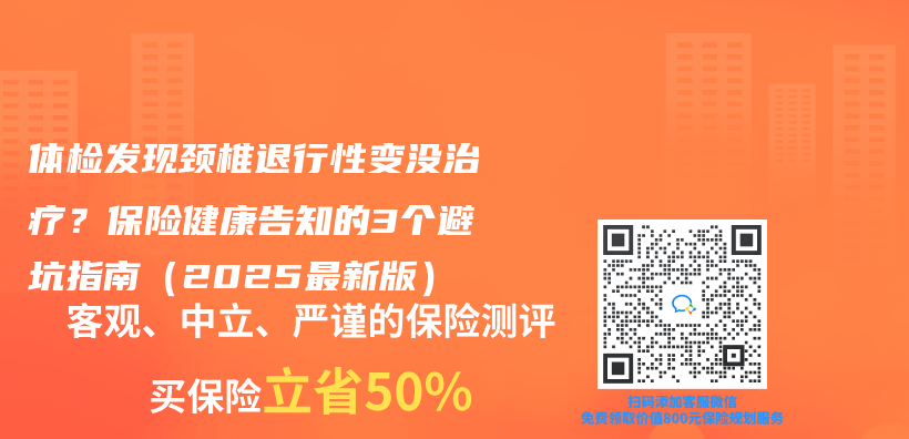 体检发现颈椎退行性变没治疗？保险健康告知的3个避坑指南（2025最新版）插图