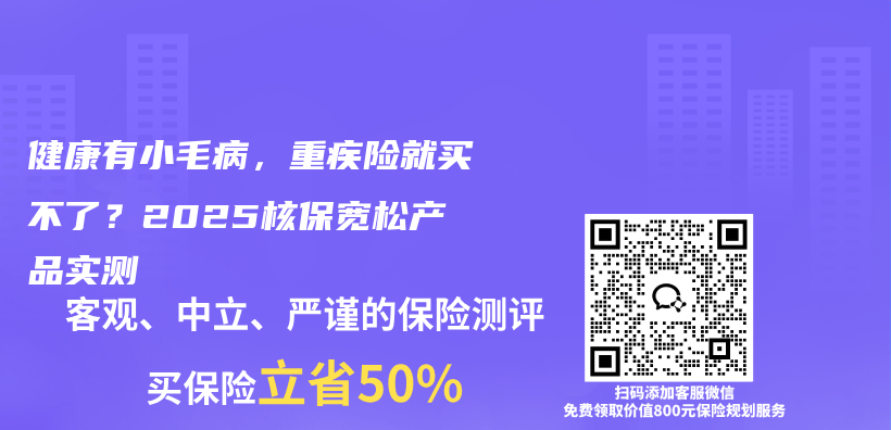 健康有小毛病，重疾险就买不了？2025核保宽松产品实测插图