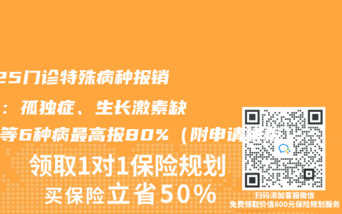 2025门诊特殊病种报销新政：孤独症、生长激素缺乏症等6种病最高报80%（附申请模板）