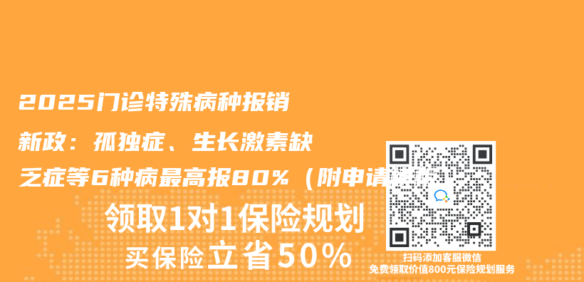 2025门诊特殊病种报销新政：孤独症、生长激素缺乏症等6种病最高报80%（附申请模板）插图